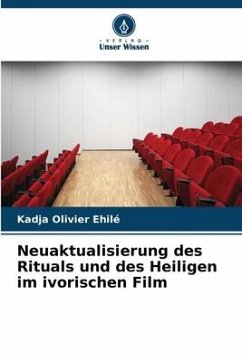 Neuaktualisierung des Rituals und des Heiligen im ivorischen Film - Ehilé, Kadja Olivier