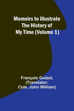 Memoirs to Illustrate the History of My Time (Volume 1) - Guizot, François