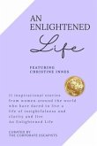 An Enlightened Life - 11 Inspirational Stories From Women Around The World Who Have Dared To Live A Life of Insightfulness And Clarity And Live An Enlightened Life (eBook, ePUB)