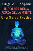 Il Potere Della Forza Della Mente : Una Guida Pratica (Raccolta MZZN Crescita Personale, #5) (eBook, ePUB) Il Potere Della Forza Della Mente : Una Guida Pratica (Raccolta MZZN Crescita Personale, #5) (eBook, ePUB)