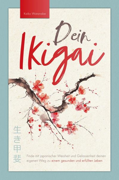 Dein Ikigai - Finde mit japanischer Weisheit und Gelassenheit deinen eigenen Weg zu einem gesunden und erfüllten Leben Dein Ikigai - Finde mit japanischer Weisheit und Gelassenheit deinen eigenen Weg zu einem gesunden und erfüllten Leben