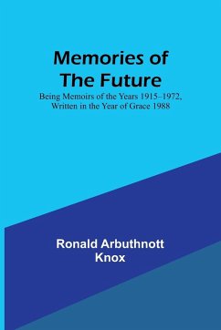 Memories of the Future; Being Memoirs of the Years 1915¿1972, Written in the Year of Grace 1988 - Knox, Ronald Arbuthnott