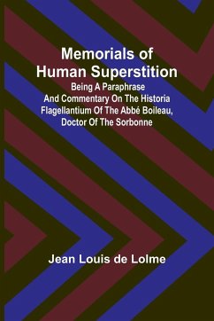 Memorials of Human Superstition; Being a paraphrase and commentary on the Historia Flagellantium of the Abbé Boileau, Doctor of the Sorbonne - Lolme, Jean Louis