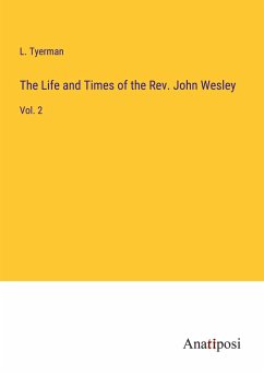 The Life and Times of the Rev. John Wesley - Tyerman, L.