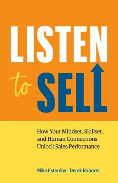 Listen to Sell: How Your Mindset, Skillset, and Human Connections Unlock Sales Performance (eBook, ePUB) - Esterday, Mike; Roberts, Derek