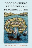 Decolonizing Religion and Peacebuilding (eBook, ePUB)