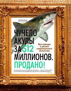 Чучело акулы за $12 миллионов. Продано! Вся правда о рынке современного искусства (eBook, ePUB) - Томпсон, Дональд