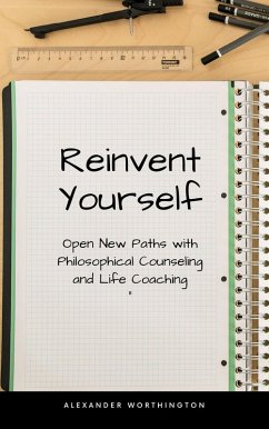 Reinvent Yourself:Philosophical Counseling and Life Coaching (20230002) (eBook, ePUB) - Worthington, Alexander