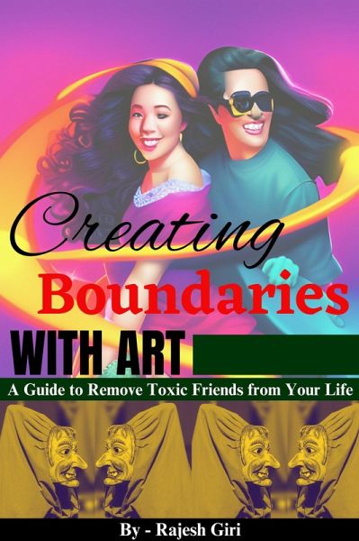 Creating Boundaries with Art: A Guide to Remove Toxic Friends from Your Life (eBook, ePUB) Creating Boundaries with Art: A Guide to Remove Toxic Friends from Your Life (eBook, ePUB)