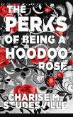 The Perks Of Being A Hoodoo Rose (The Hoodoo Roses, #1) (eBook, ePUB) The Perks Of Being A Hoodoo Rose (The Hoodoo Roses, #1) (eBook, ePUB)