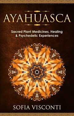 Cover Ayahuasca: Sacred Plant Medicines, Healing & Psychedelic Experiences (eBook, ePUB)