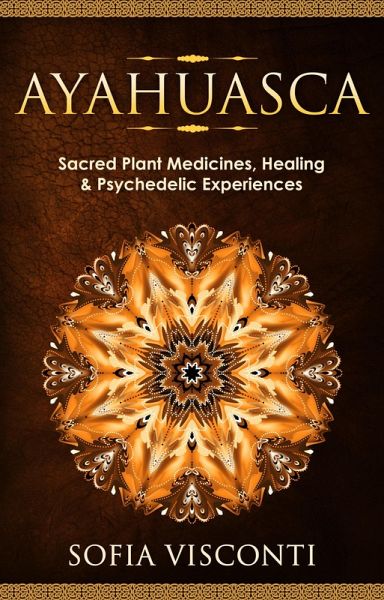 Ayahuasca: Sacred Plant Medicines, Healing & Psychedelic Experiences (eBook, ePUB)