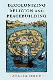 Decolonizing Religion and Peacebuilding (eBook, PDF)