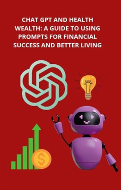 Chat GPT and Health Wealth: A Guide to Using Prompts for Financial Success and Better Living (1, #1) (eBook, ePUB) - Dimitrov, Rosen