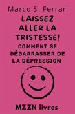 Laissez Aller La Tristesse! : Comment Se Débarrasser De La Dépression (Collection MZZN Auto Assistance, #6) (eBook, ePUB) Laissez Aller La Tristesse! : Comment Se Débarrasser De La Dépression (Collection MZZN Auto Assistance, #6) (eBook, ePUB)