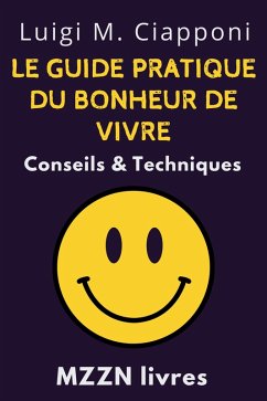 Le Guide Pratique Du Bonheur De Vivre : Conseils & Techniques (Collection MZZN Développement Personnel, #6) (eBook, ePUB) - Livres, Mzzn