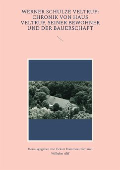 Werner Schulze Veltrup: Chronik von Haus Veltrup, seiner Bewohner und der Bauerschaftder Familie Schulze Veltrup und ihres Hofes Haus Veltrup (eBook, ePUB)