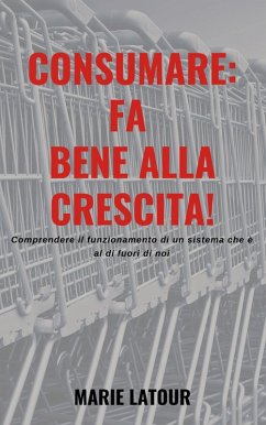 Consumare: fa bene alla crescita! (eBook, ePUB) Consumare: fa bene alla crescita! (eBook, ePUB)