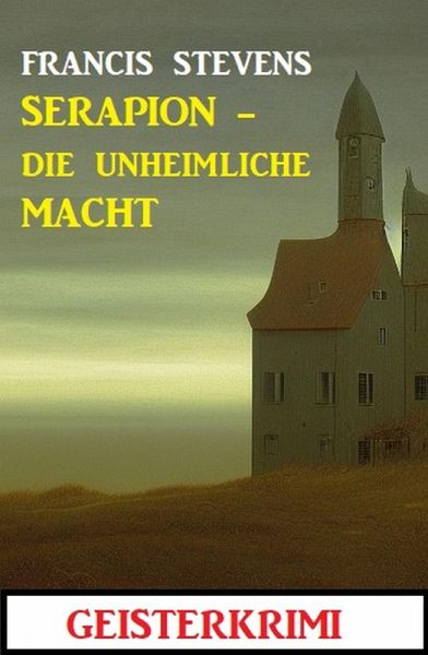 Serapion - die unheimliche Macht: Geisterkrimi (eBook, ePUB) Serapion - die unheimliche Macht: Geisterkrimi (eBook, ePUB)