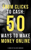 From Clicks to Cash: 50 Ways to Make Money Online (How To Make Money From...) (eBook, ePUB)