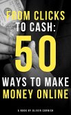 From Clicks to Cash: 50 Ways to Make Money Online (How To Make Money From...) (eBook, ePUB) From Clicks to Cash: 50 Ways to Make Money Online (How To Make Money From...) (eBook, ePUB)