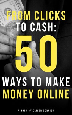 From Clicks to Cash: 50 Ways to Make Money Online (How To Make Money From...) (eBook, ePUB) - Cornish, Oliver