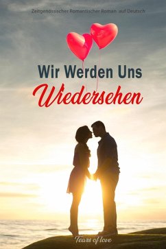 Wir Werden Uns Wiedersehen: Zeitgenössischer Romantischer Roman auf Deutsch (eBook, ePUB) - Of Love, Tears