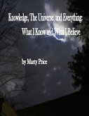 Knowledge, The Universe, and Everything: What I Know and What I Believe (eBook, ePUB)
