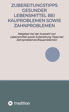 Zubereitungstipps Gesunder Lebensmittel bei Kauproblemen sowie Zahnproblemen - Gilbert, Elena