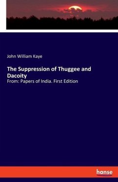 The Suppression of Thuggee and Dacoity - Kaye, John William