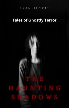 The Haunting Shadows: Tales of Ghostly Terror (eBook, ePUB) - Benoit, Sean