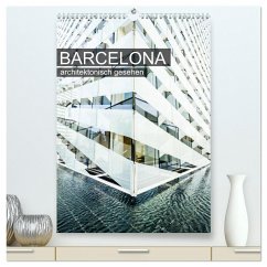 Barcelona, architektonisch gesehen (hochwertiger Premium Wandkalender 2024 DIN A2 hoch), Kunstdruck in Hochglanz