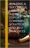 Building a Successful Luxury Import Export Company: Strategies and Best Practices (eBook, ePUB)