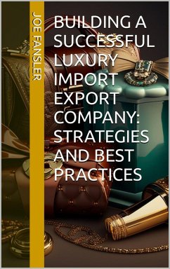 Building a Successful Luxury Import Export Company: Strategies and Best Practices (eBook, ePUB) - Fansler, Joseph
