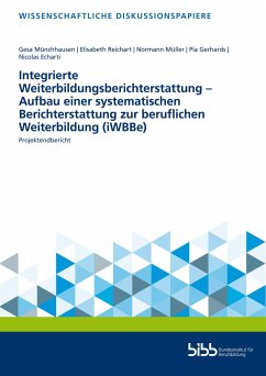 Integrierte Weiterbildungsberichterstattung - Aufbau einer systematischen Berichterstattung zur beruflichen Weiterbildung (iWBBe)