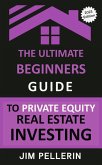The Ultimate Beginners Guide to Private Equity Real Estate Investing (eBook, ePUB)