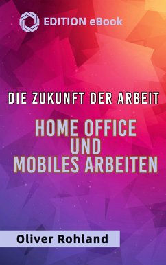 Die Zukunft der Arbeit - Home Office und mobiles Arbeiten (eBook, ePUB)