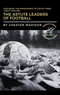 Cover The Astute Leaders of Football: Exploring the Management Styles of Three Great Coaches (The Masterminds of Football: Biographies & Memoirs, #3) (eBook, ePUB)