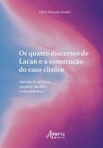 Os Quatro Discursos de Lacan e a Construção do Caso Clínico: Método Heurístico, Neurose Modelo e Ato Analítico (eBook, ePUB)