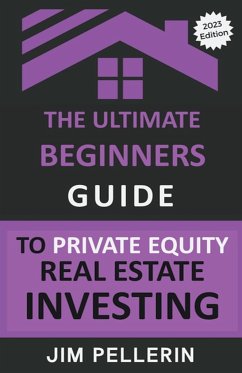 The Ultimate Beginners Guide to Private Equity Real Estate Investing - Pellerin, Jim