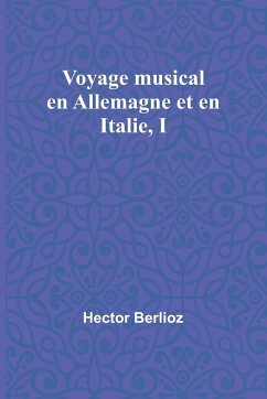 Voyage musical en Allemagne et en Italie, I - Berlioz, Hector