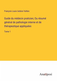 Guide du médecin praticien; Ou résumé général de pathologie interne et de thérapeutique appliquées - Valleix, François Louis Isidore