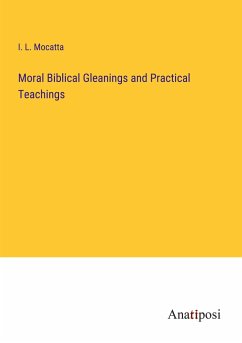 Moral Biblical Gleanings and Practical Teachings - Mocatta, I. L.