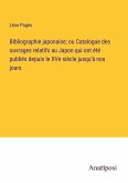 Bibliographie japonaise; ou Catalogue des ouvrages relatifs au Japon qui ont été publiés depuis le XVe siècle jusqu'à nos jours