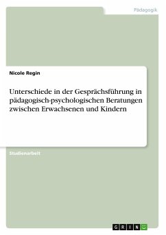 Unterschiede in der Gesprächsführung in pädagogisch-psychologischen Beratungen zwischen Erwachsenen und Kindern - Regin, Nicole