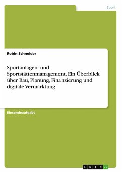 Sportanlagen- und Sportstättenmanagement. Ein Überblick über Bau, Planung, Finanzierung und digitale Vermarktung - Schneider, Robin