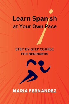 Learn Spanish at Your Own Pace. Step-by-Step Course for Beginners - Fernandez, Maria