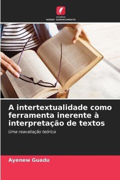 A intertextualidade como ferramenta inerente à interpretação de textos - Guadu, Ayenew