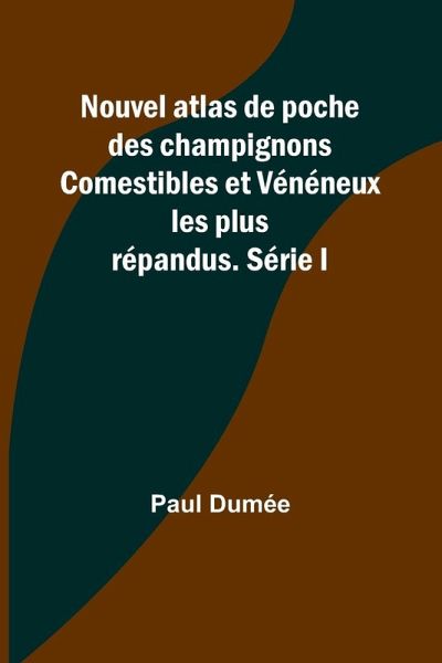 Nouvel atlas de poche des champignons Comestibles et Vénéneux les plus répandus. Série I Nouvel atlas de poche des champignons Comestibles et Vénéneux les plus répandus. Série I