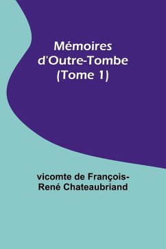 Mémoires d'Outre-Tombe (Tome 1) - Chateaubriand, Vicomte de